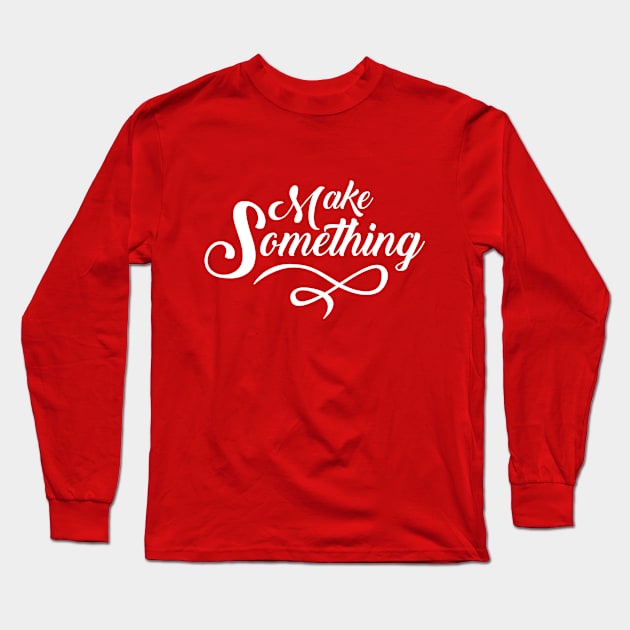 Make Something Slogan Long Sleeve T-Shirt by Rebus28